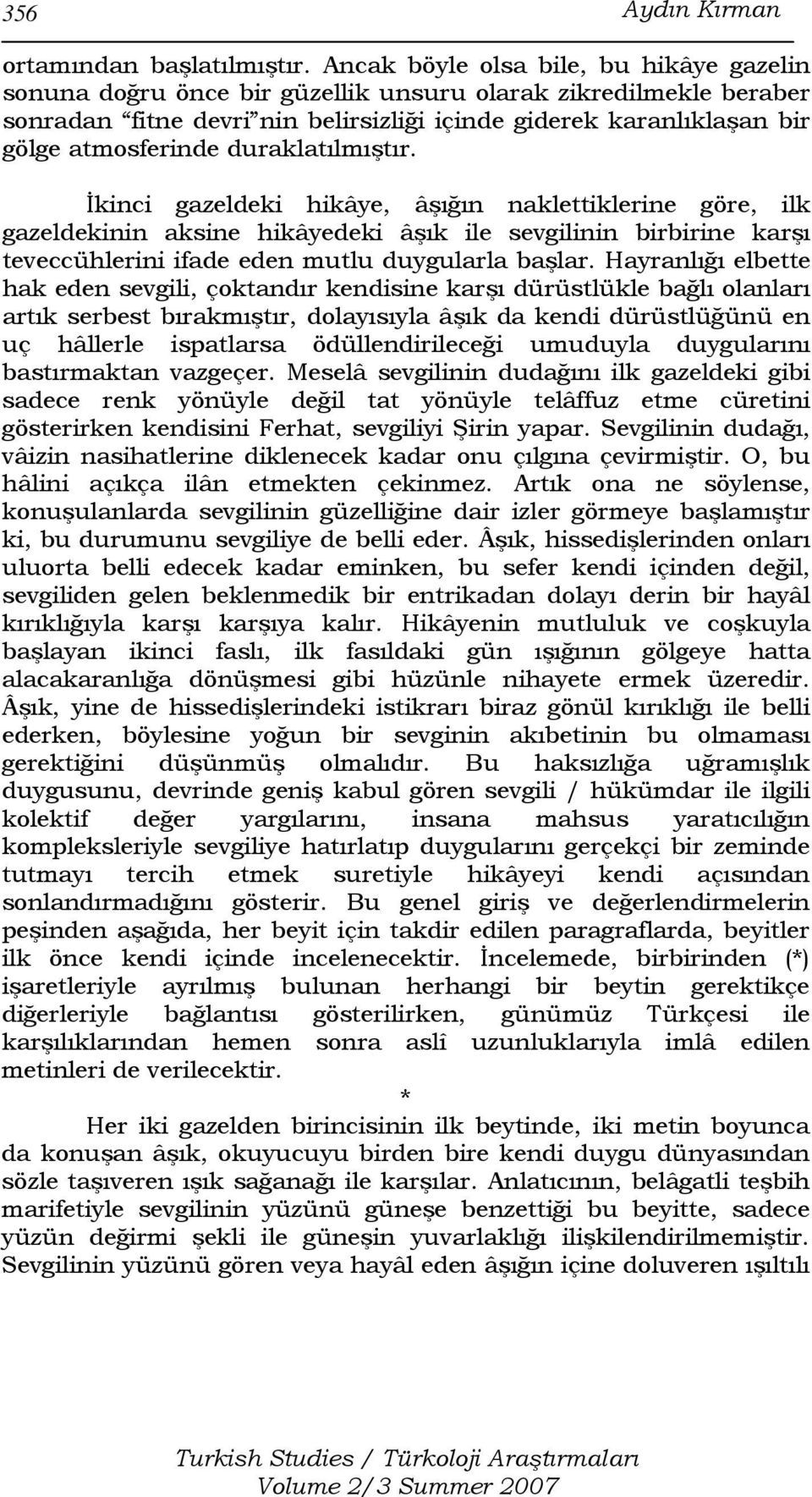 duraklatılmıştır. İkinci gazeldeki hikâye, âşığın naklettiklerine göre, ilk gazeldekinin aksine hikâyedeki âşık ile sevgilinin birbirine karşı teveccühlerini ifade eden mutlu duygularla başlar.