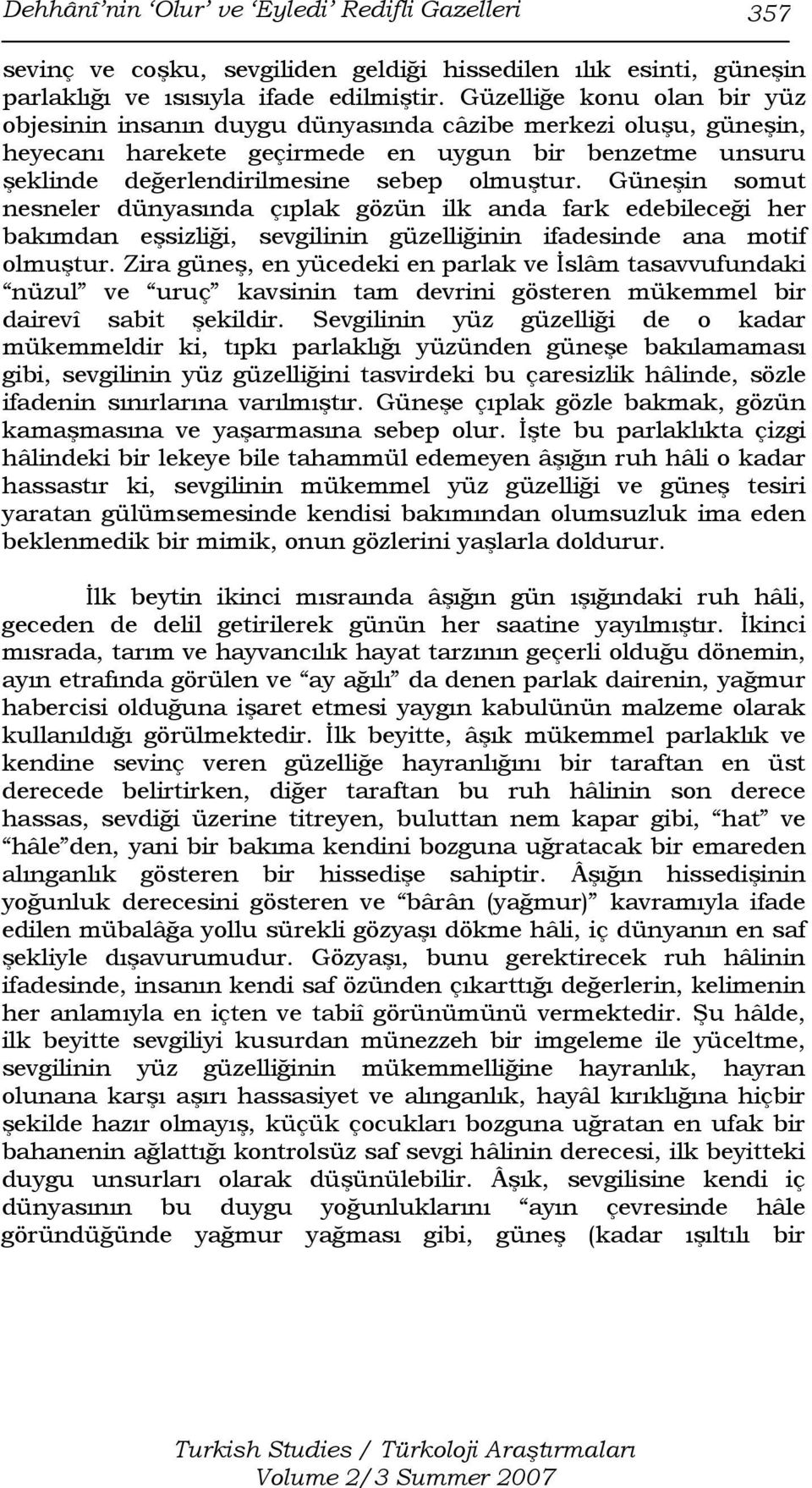 Güneşin somut nesneler dünyasında çıplak gözün ilk anda fark edebileceği her bakımdan eşsizliği, sevgilinin güzelliğinin ifadesinde ana motif olmuştur.