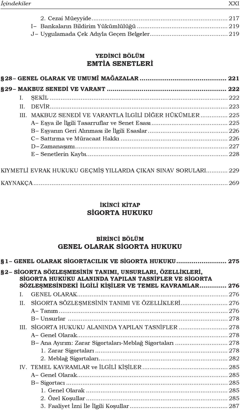 .. 225 B Eşyanın Geri Alınması ile İlgili Esaslar... 226 C Sattırma ve Müracaat Hakkı... 226 D Zamanaşımı... 227 E Senetlerin Kaybı... 228 KIYMETLİ EVRAK HUKUKU GEÇMİŞ YILLARDA ÇIKAN SINAV SORULARI.