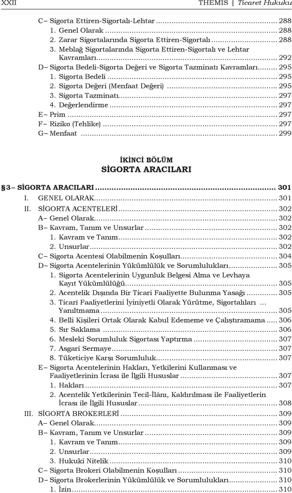 Sigorta Değeri (Menfaat Değeri)... 295 3. Sigorta Tazminatı... 297 4. Değerlendirme... 297 E Prim... 297 F Riziko (Tehlike)... 297 G Menfaat... 299 İKİNCİ BÖLÜM SİGORTA ARACILARI 3 Sigorta Aracıları.