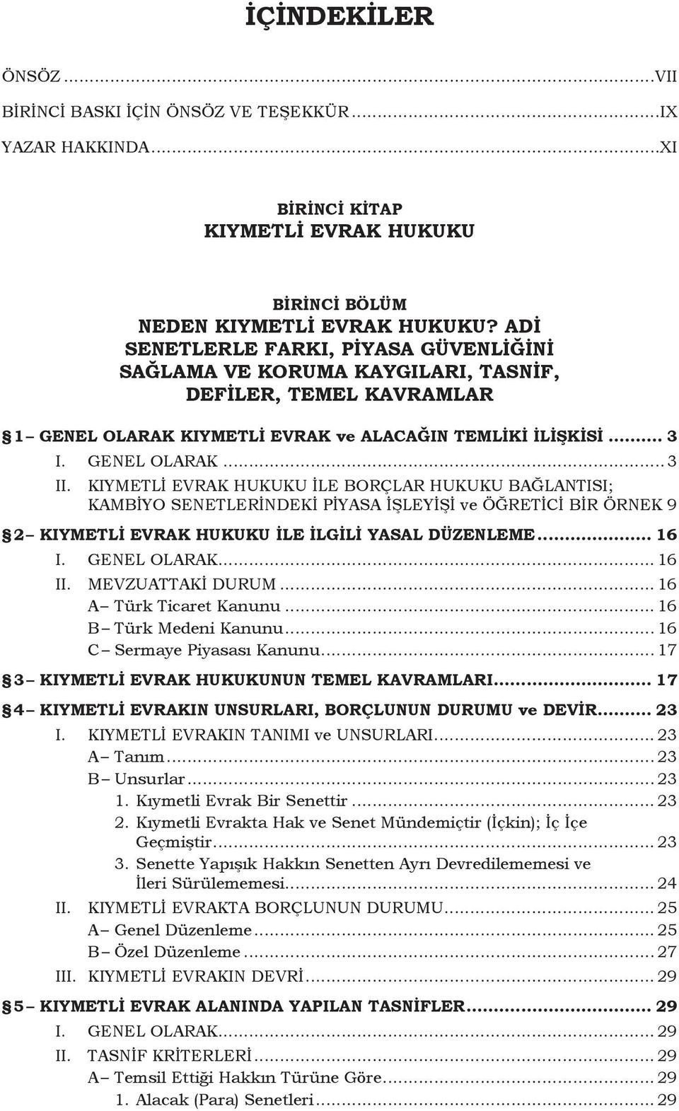 KIYMETLİ EVRAK HUKUKU İLE BORÇLAR HUKUKU BAĞLANTISI; KAMBİYO SENETLERİNDEKİ PİYASA İŞLEYİŞİ ve ÖĞRETİCİ BİR ÖRNEK.9 2 Kıymetli Evrak Hukuku ile İlgili Yasal Düzenleme... 16 I. GENEL OLARAK... 16 II.