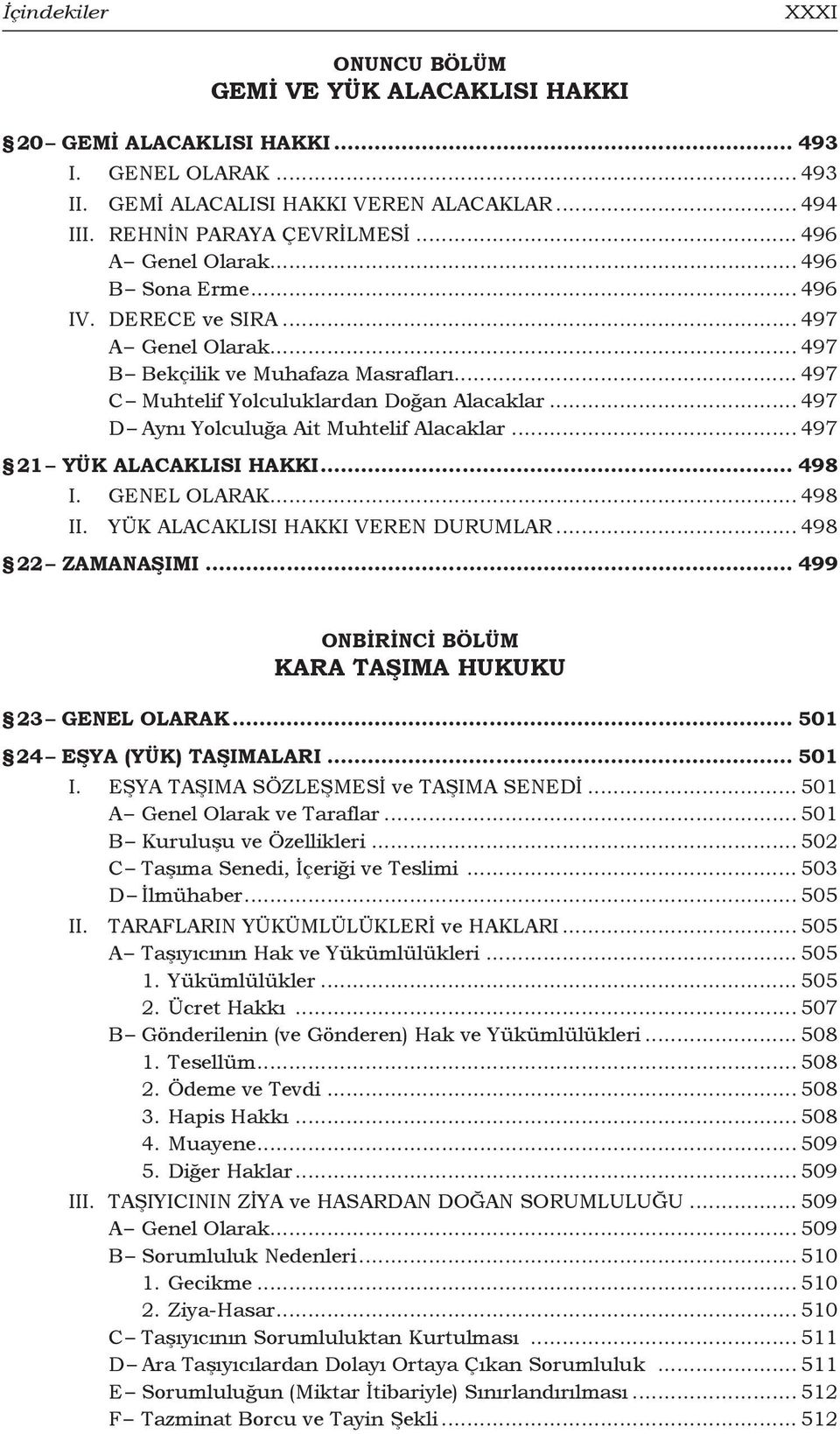 .. 497 D Aynı Yolculuğa Ait Muhtelif Alacaklar... 497 21 Yük Alacaklısı Hakkı... 498 I. GENEL OLARAK... 498 II. YÜK ALACAKLISI HAKKI VEREN DURUMLAR... 498 22 Zamanaşımı.