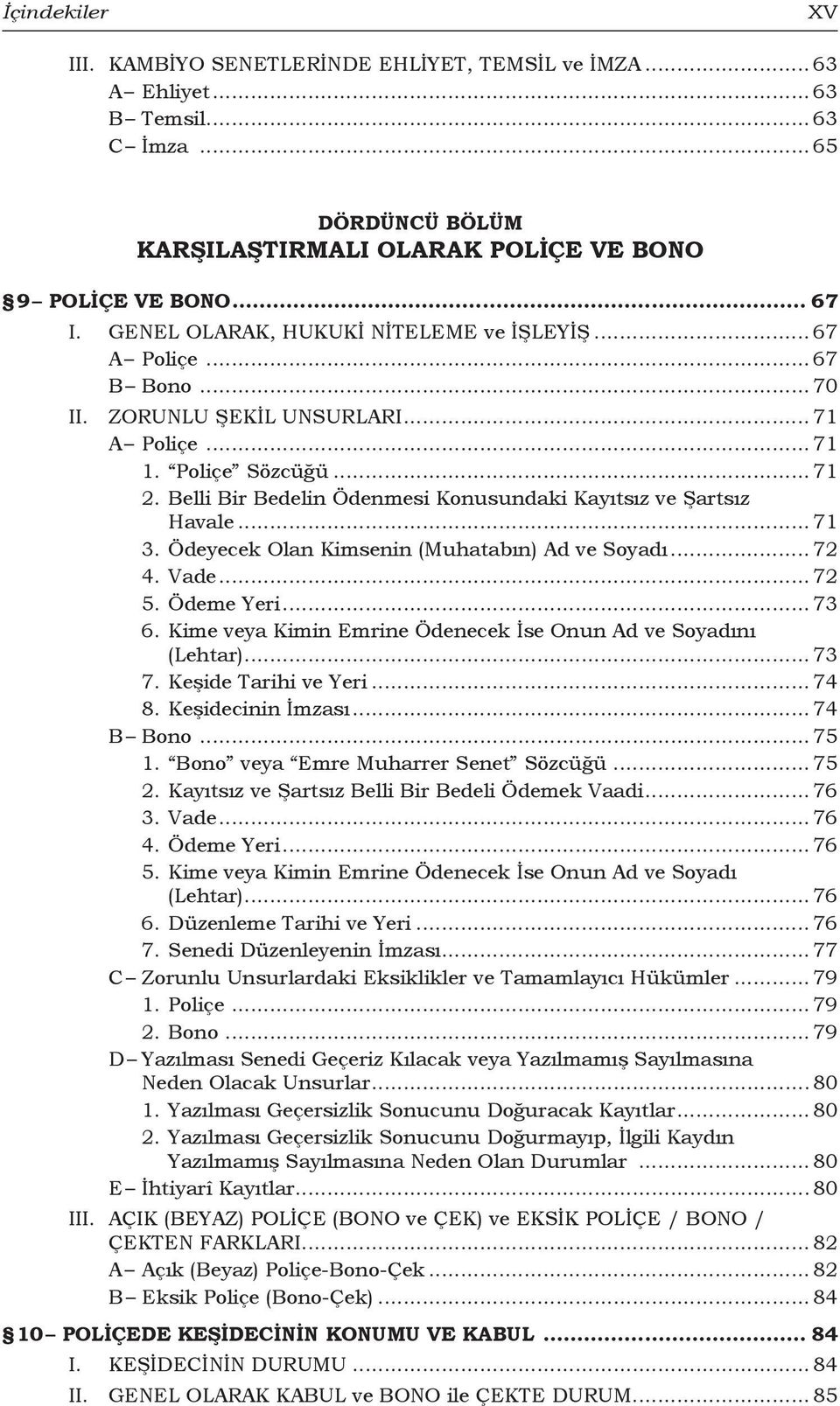 Belli Bir Bedelin Ödenmesi Konusundaki Kayıtsız ve Şartsız Havale... 71 3. Ödeyecek Olan Kimsenin (Muhatabın) Ad ve Soyadı... 72 4. Vade... 72 5. Ödeme Yeri... 73 6.