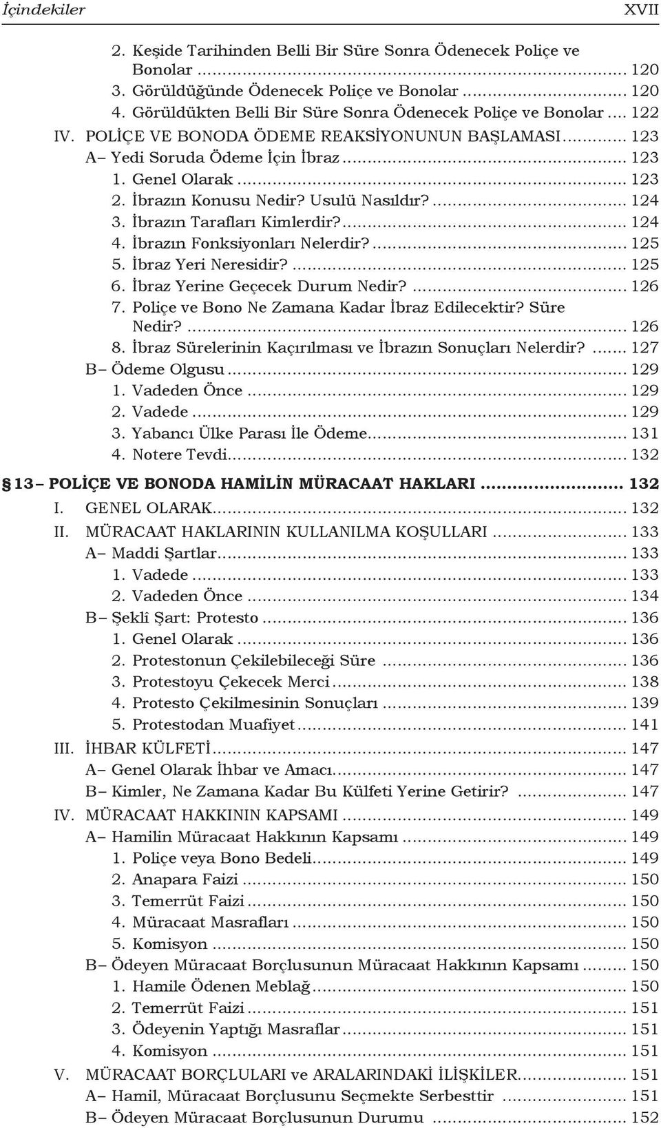 İbrazın Konusu Nedir? Usulü Nasıldır?... 124 3. İbrazın Tarafları Kimlerdir?... 124 4. İbrazın Fonksiyonları Nelerdir?... 125 5. İbraz Yeri Neresidir?... 125 6. İbraz Yerine Geçecek Durum Nedir?