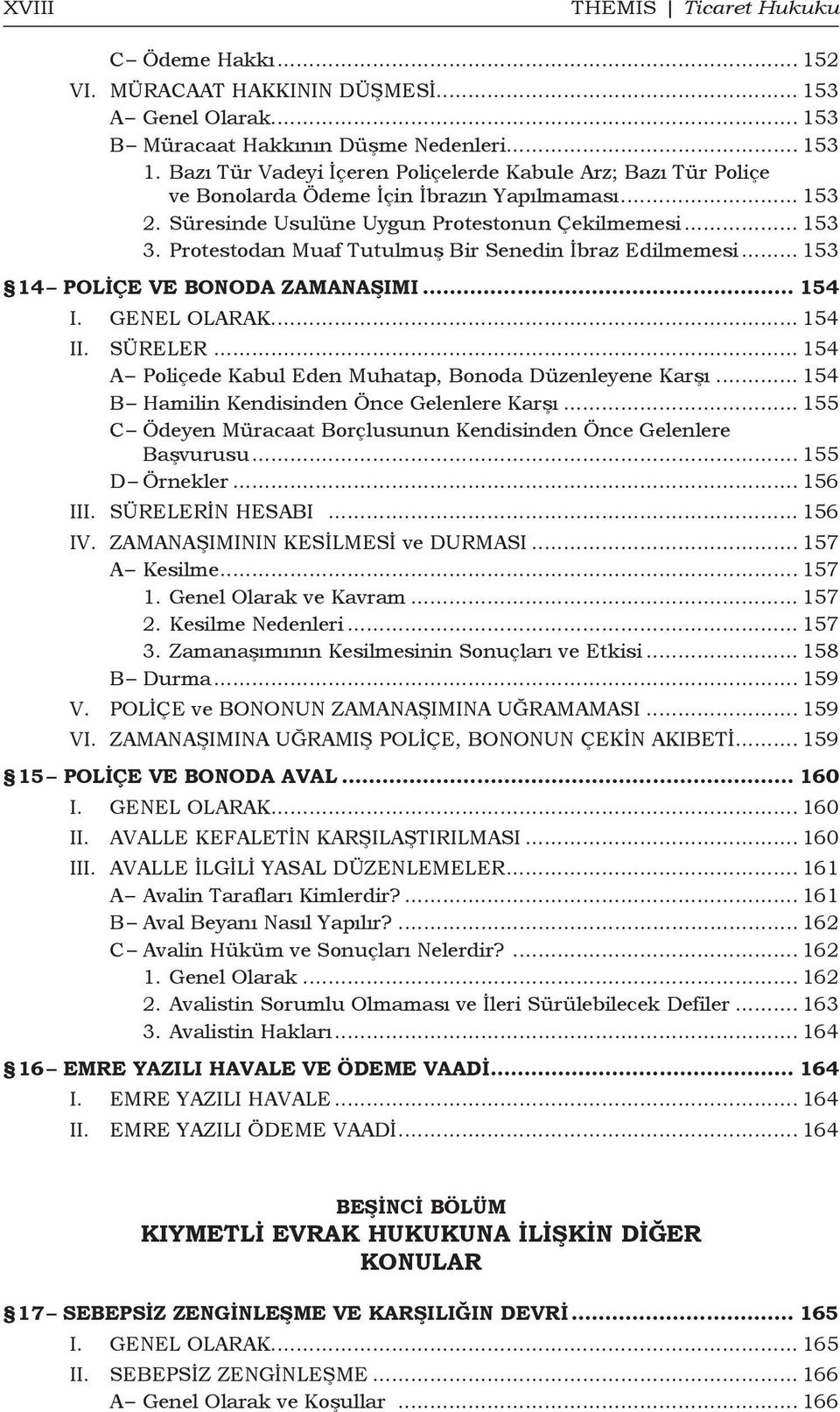 Protestodan Muaf Tutulmuş Bir Senedin İbraz Edilmemesi... 153 14 Poliçe ve Bonoda Zamanaşımı... 154 I. GENEL OLARAK... 154 II. SÜRELER... 154 A Poliçede Kabul Eden Muhatap, Bonoda Düzenleyene Karşı.