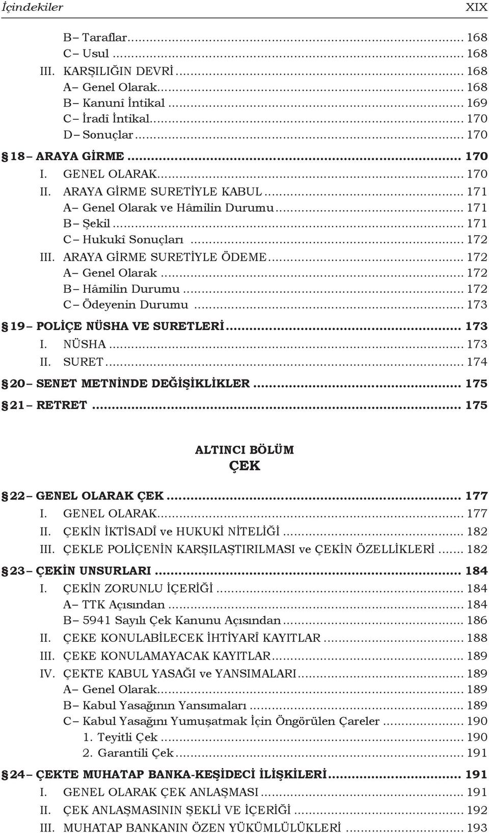 .. 172 B Hâmilin Durumu... 172 C Ödeyenin Durumu... 173 19 Poliçe Nüsha ve Suretleri... 173 I. NÜSHA... 173 II. SURET... 174 20 Senet Metninde Değişiklikler... 175 21 Retret.