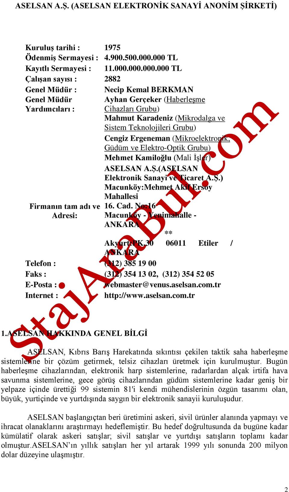 (Mikrodalga ve Sistem Teknolojileri Grubu) Cengiz Ergeneman (Mikroelektronik, Güdüm ve Elektro-Optik Grubu) Mehmet Kamiloğlu (Mali İşler) Firmanın tam adı ve Adresi: ASELSAN A.Ş.