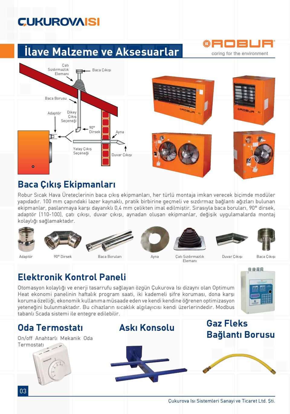 100 mm çapındaki lazer kaynaklı, pratik birbirine geçmeli ve sızdırmaz bağlantı ağızları bulunan ekipmanlar, paslanmaya karşı dayanıklı 0,4 mm çelikten imal edilmiştir.