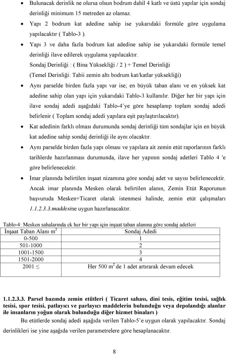 Yapı 3 ve daha fazla bodrum kat adedine sahip ise yukarıdaki formüle temel derinliği ilave edilerek uygulama yapılacaktır.