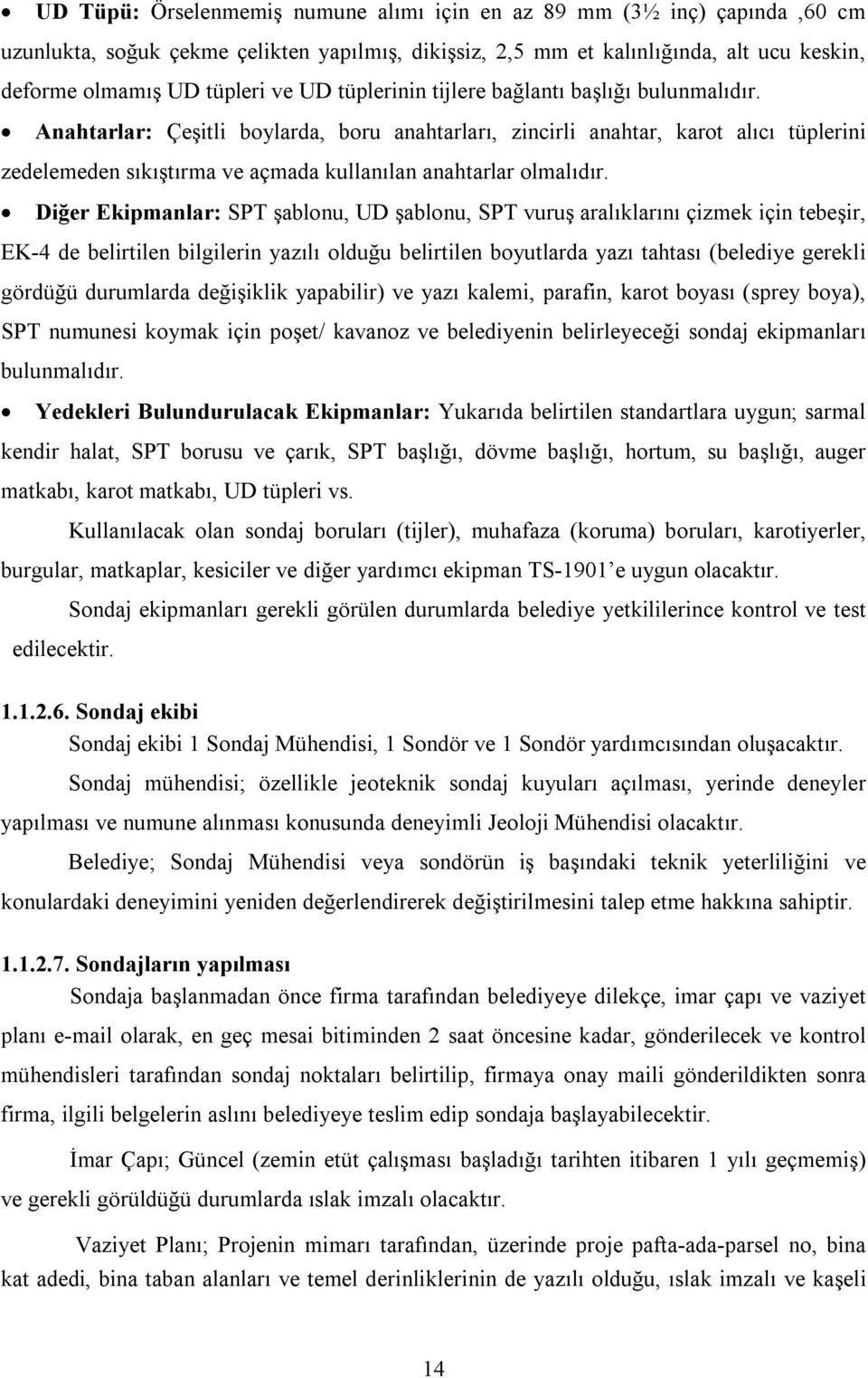 Anahtarlar: Çeşitli boylarda, boru anahtarları, zincirli anahtar, karot alıcı tüplerini zedelemeden sıkıştırma ve açmada kullanılan anahtarlar olmalıdır.