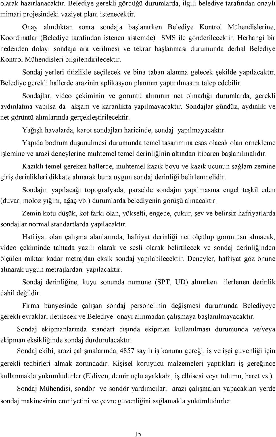 Herhangi bir nedenden dolayı sondaja ara verilmesi ve tekrar başlanması durumunda derhal Belediye Kontrol Mühendisleri bilgilendirilecektir.