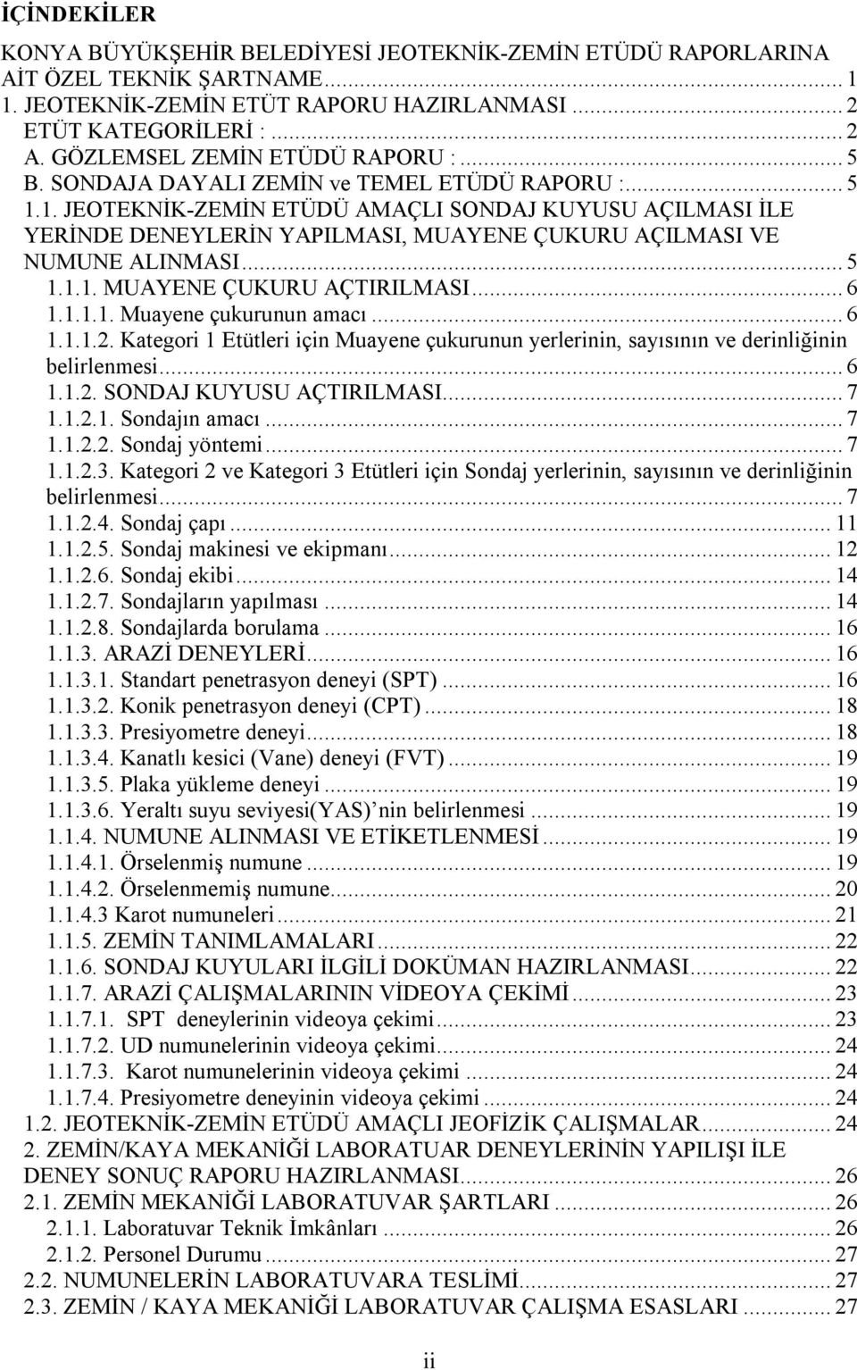 1. JEOTEKNİK-ZEMİN ETÜDÜ AMAÇLI SONDAJ KUYUSU AÇILMASI İLE YERİNDE DENEYLERİN YAPILMASI, MUAYENE ÇUKURU AÇILMASI VE NUMUNE ALINMASI... 5 1.1.1. MUAYENE ÇUKURU AÇTIRILMASI... 6 1.1.1.1. Muayene çukurunun amacı.