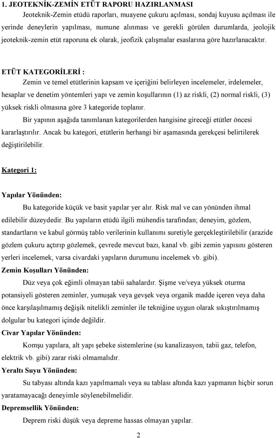 ETÜT KATEGORİLERİ : Zemin ve temel etütlerinin kapsam ve içeriğini belirleyen incelemeler, irdelemeler, hesaplar ve denetim yöntemleri yapı ve zemin koşullarının (1) az riskli, (2) normal riskli, (3)