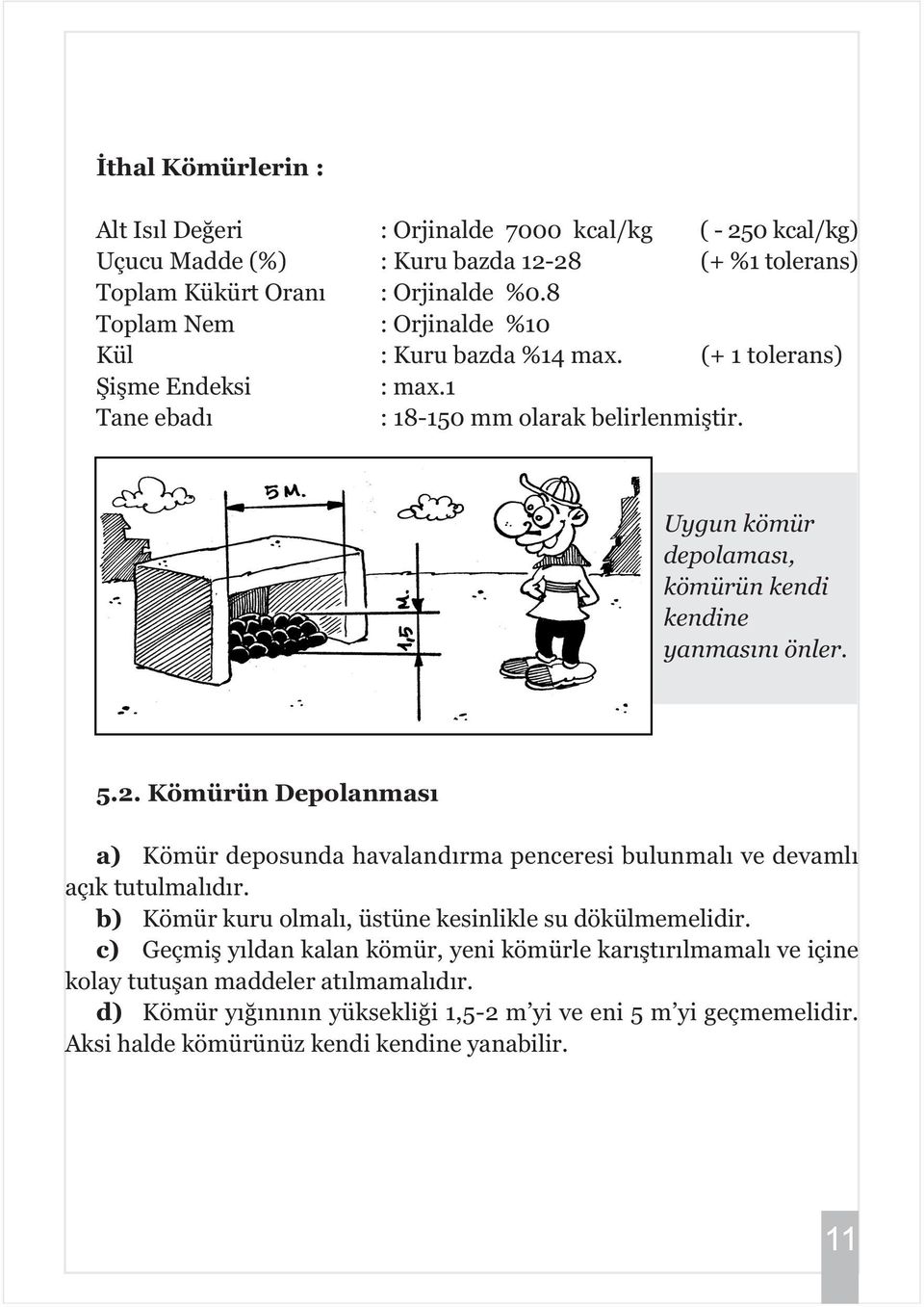 Uygun kömür depolamasý, kömürün kendi kendine yanmasýný önler. 5.2. Kömürün Depolanmasý a) Kömür deposunda havalandýrma penceresi bulunmalý ve devamlý açýk tutulmalýdýr.