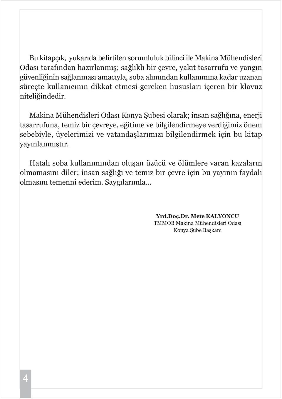 Makina Mühendisleri Odasý Konya Þubesi olarak; insan saðlýðýna, enerji tasarrufuna, temiz bir çevreye, eðitime ve bilgilendirmeye verdiðimiz önem sebebiyle, üyelerimizi ve vatandaþlarýmýzý