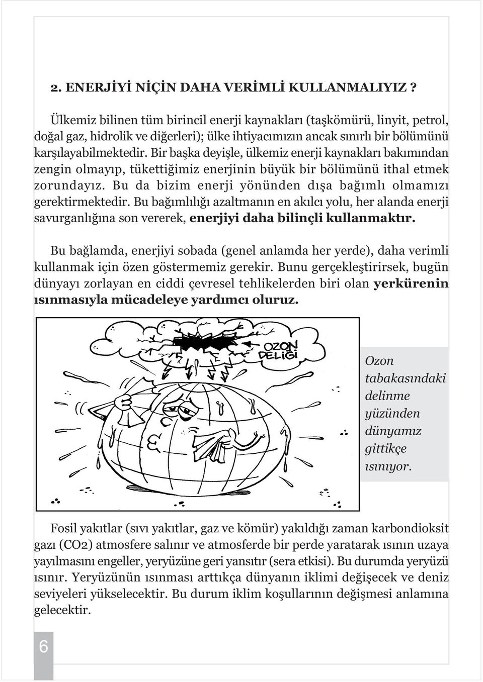 Bir baþka deyiþle, ülkemiz enerji kaynaklarý bakýmýndan zengin olmayýp, tükettiðimiz enerjinin büyük bir bölümünü ithal etmek zorundayýz.