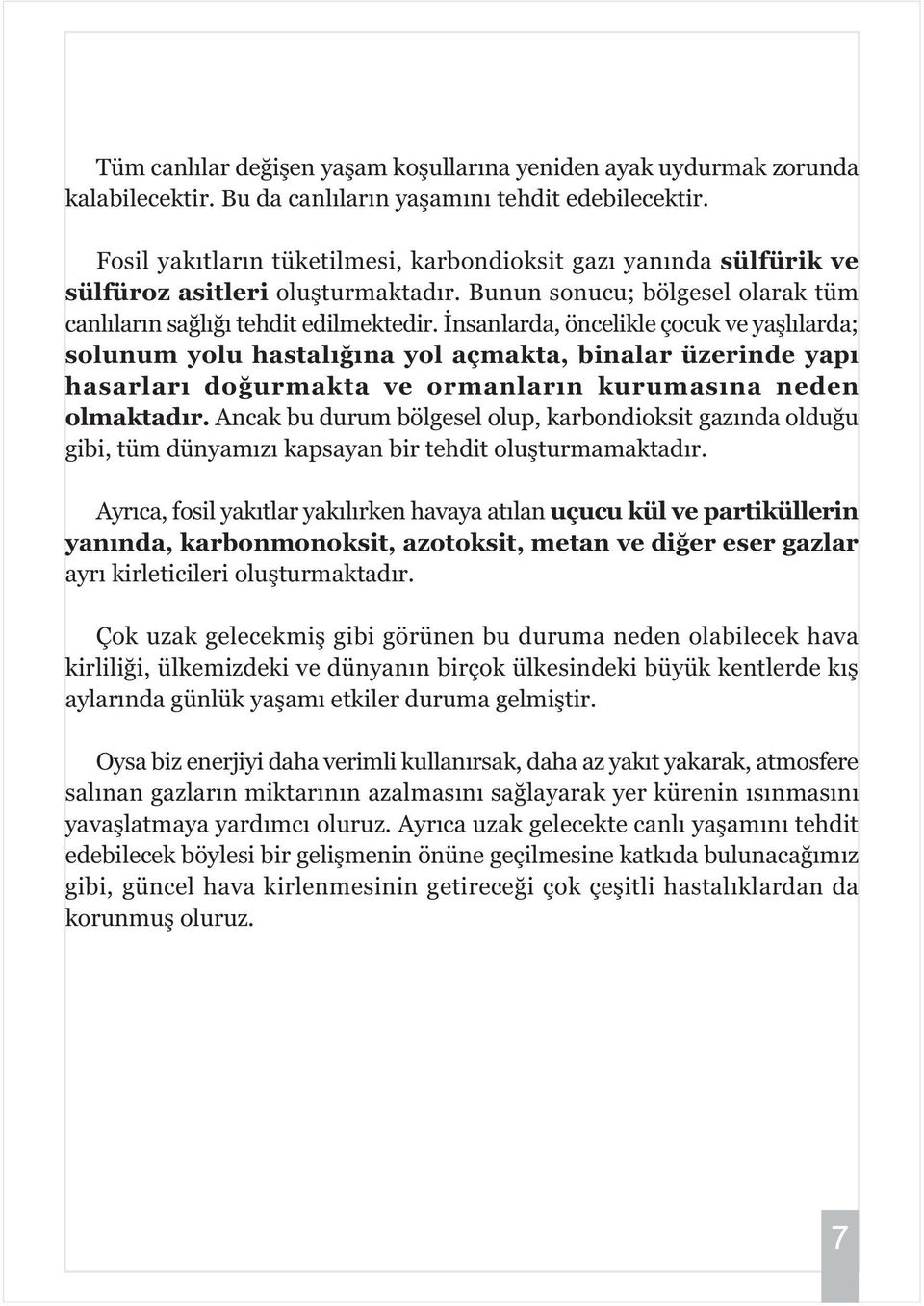 Ýnsanlarda, öncelikle çocuk ve yaþlýlarda; solunum yolu hastalýðýna yol açmakta, binalar üzerinde yapý hasarlarý doðurmakta ve ormanlarýn kurumasýna neden olmaktadýr.