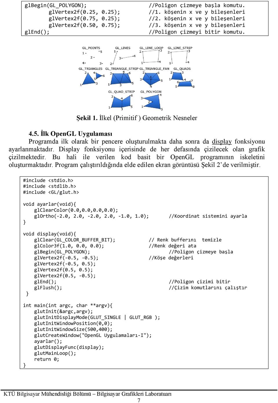 İlk OpenGL Uygulaması Programda ilk olarak bir pencere oluşturulmakta daha sonra da display fonksiyonu ayarlanmaktadır.