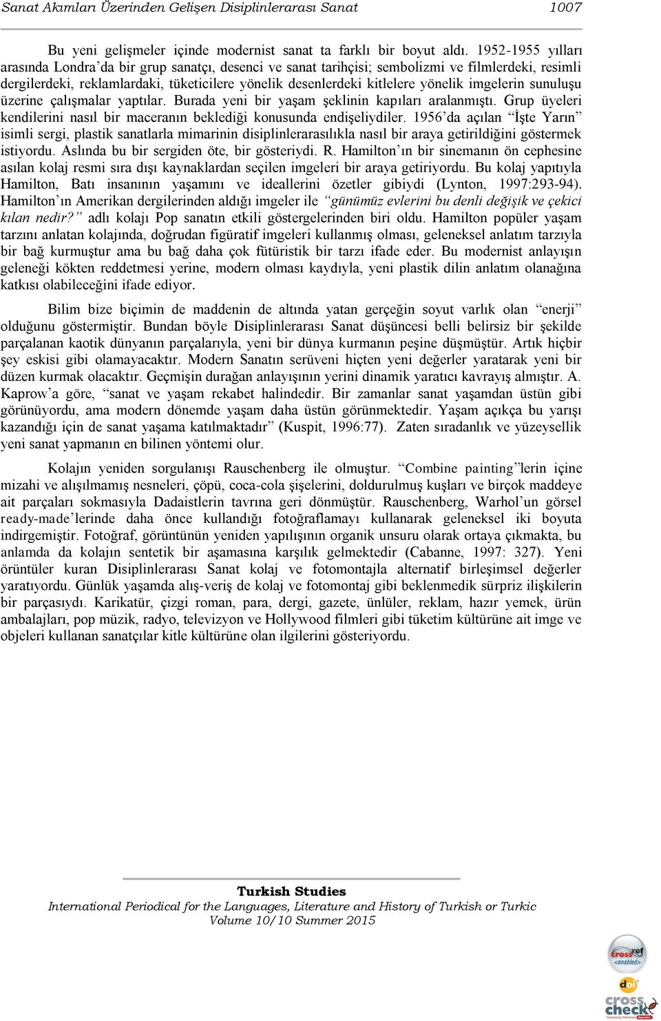 imgelerin sunuluşu üzerine çalışmalar yaptılar. Burada yeni bir yaşam şeklinin kapıları aralanmıştı. Grup üyeleri kendilerini nasıl bir maceranın beklediği konusunda endişeliydiler.