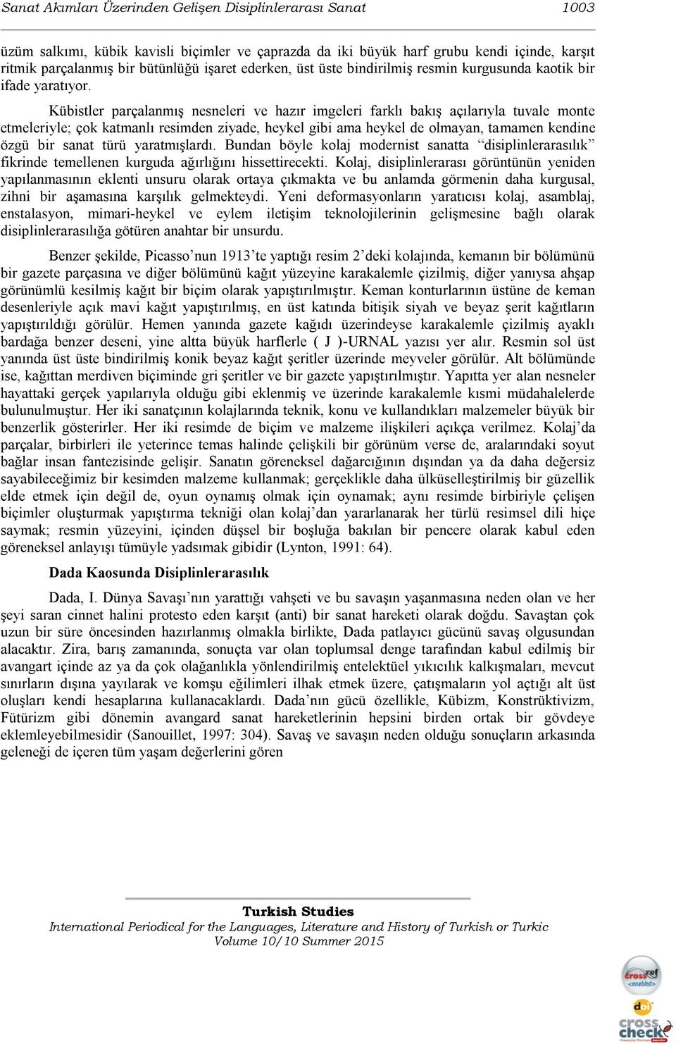 Kübistler parçalanmış nesneleri ve hazır imgeleri farklı bakış açılarıyla tuvale monte etmeleriyle; çok katmanlı resimden ziyade, heykel gibi ama heykel de olmayan, tamamen kendine özgü bir sanat