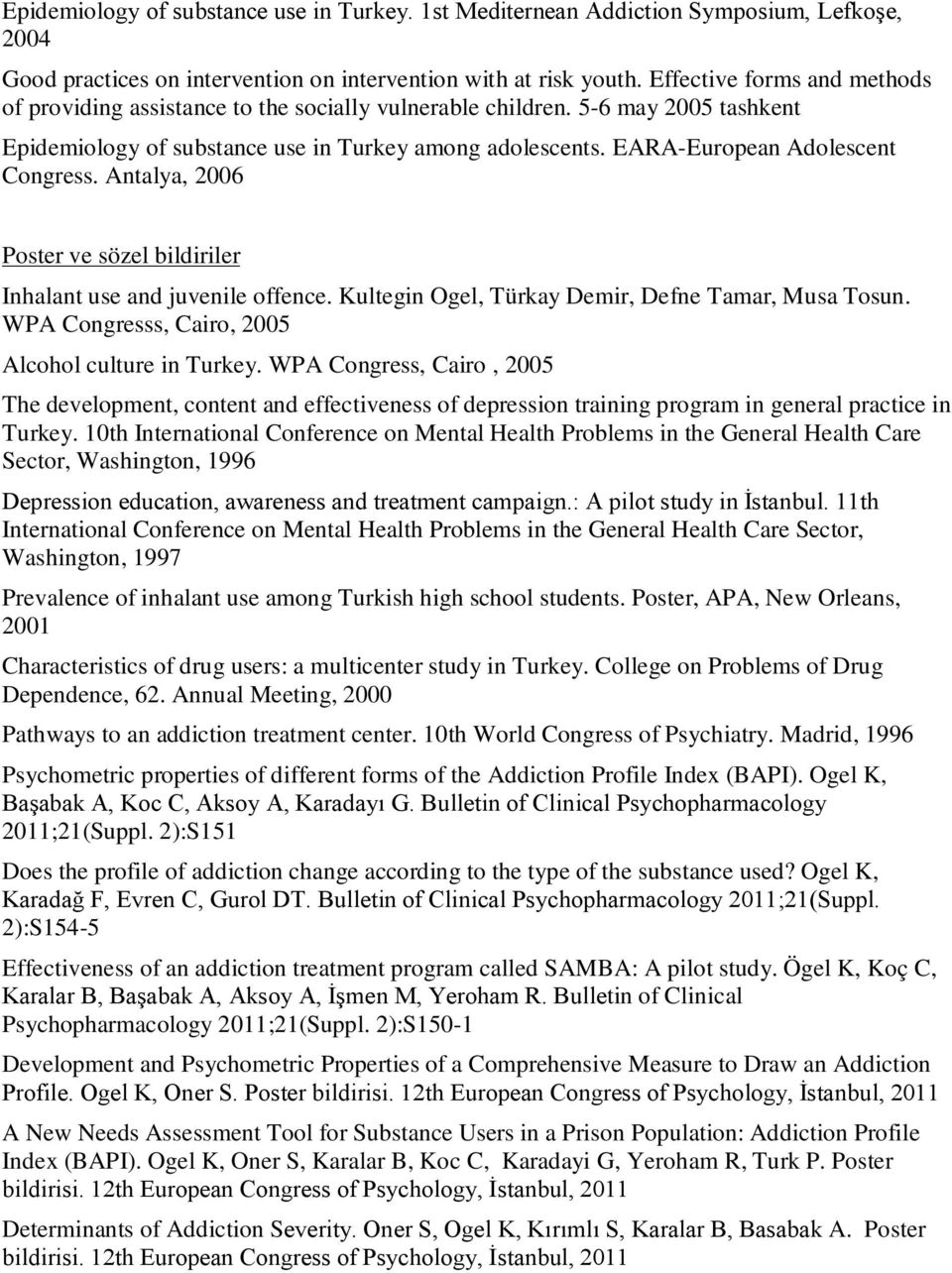 EARA-European Adolescent Congress. Antalya, 2006 Poster ve sözel bildiriler Inhalant use and juvenile offence. Kultegin Ogel, Türkay Demir, Defne Tamar, Musa Tosun.