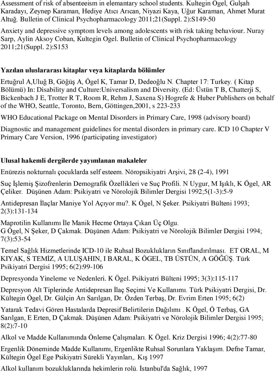 Bulletin of Clinical Psychopharmacology 2011;21(Suppl. 2):S153 Yazılan uluslararası kitaplar veya kitaplarda bölümler Ertuğrul A,Uluğ B, Göğüş A, Ögel K, Tamar D, Dedeoğlu N. Chapter 17: Turkey.