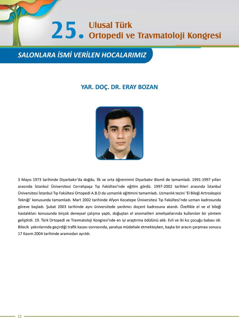 1997-2002 tarihleri arasında İstanbul Üniversitesi İstanbul Tıp Fakültesi Ortopedi A.B.D da uzmanlık eğitimini tamamladı. Uzmanlık tezini El Bileği Artroskopisi Tekniği konusunda tamamladı.