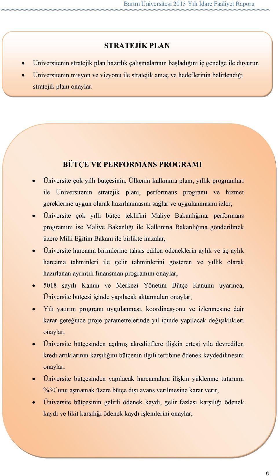 BÜTÇE VE PERFORMANS PROGRAMI Üniversite çok yıllı bütçesinin, Ülkenin kalkınma planı, yıllık programları ile Üniversitenin stratejik planı, performans programı ve hizmet gereklerine uygun olarak