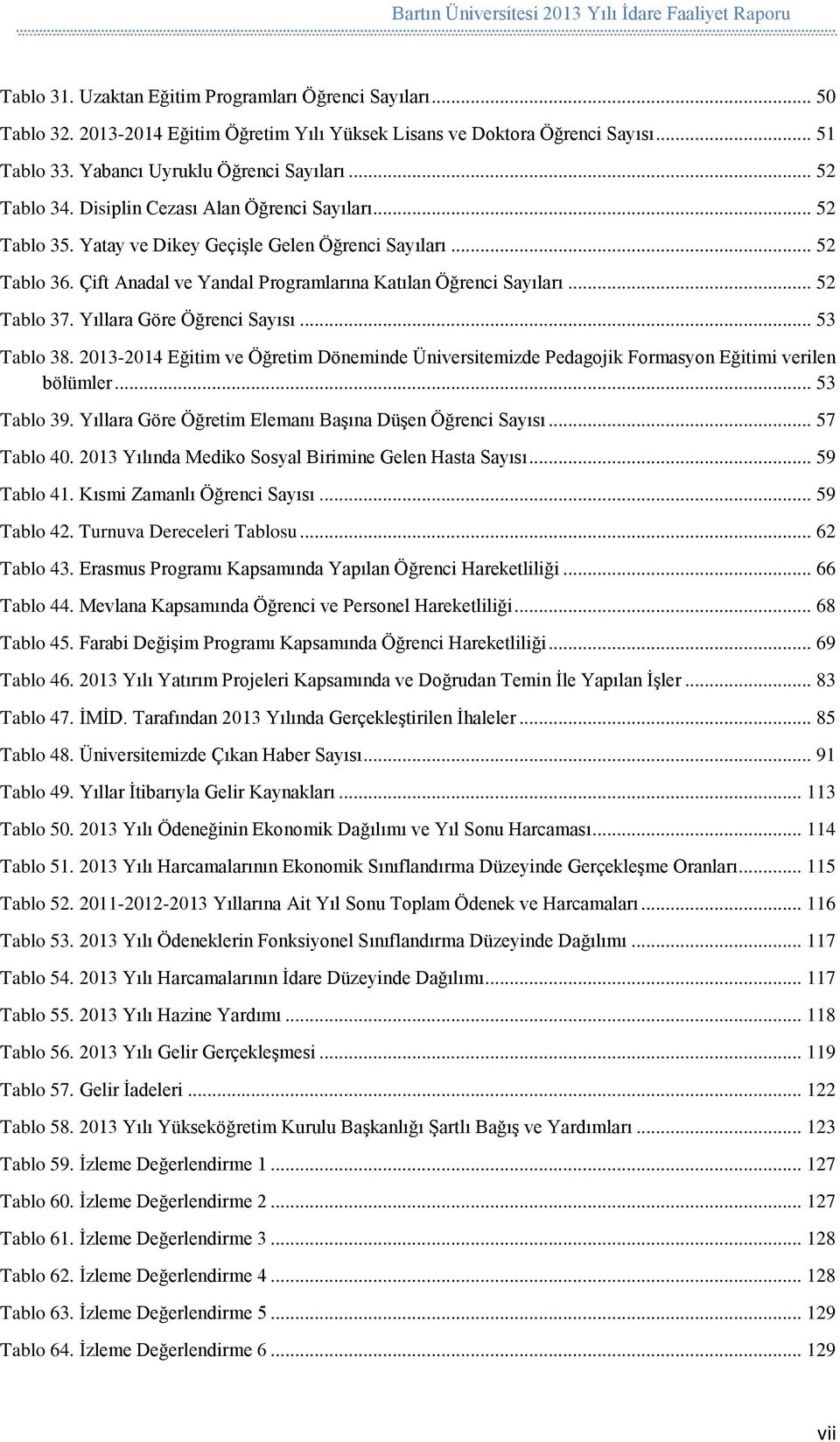 .. 52 Tablo 37. Yıllara Göre Öğrenci Sayısı... 53 Tablo 38. 2013-2014 Eğitim ve Öğretim Döneminde Üniversitemizde Pedagojik Formasyon Eğitimi verilen bölümler... 53 Tablo 39.