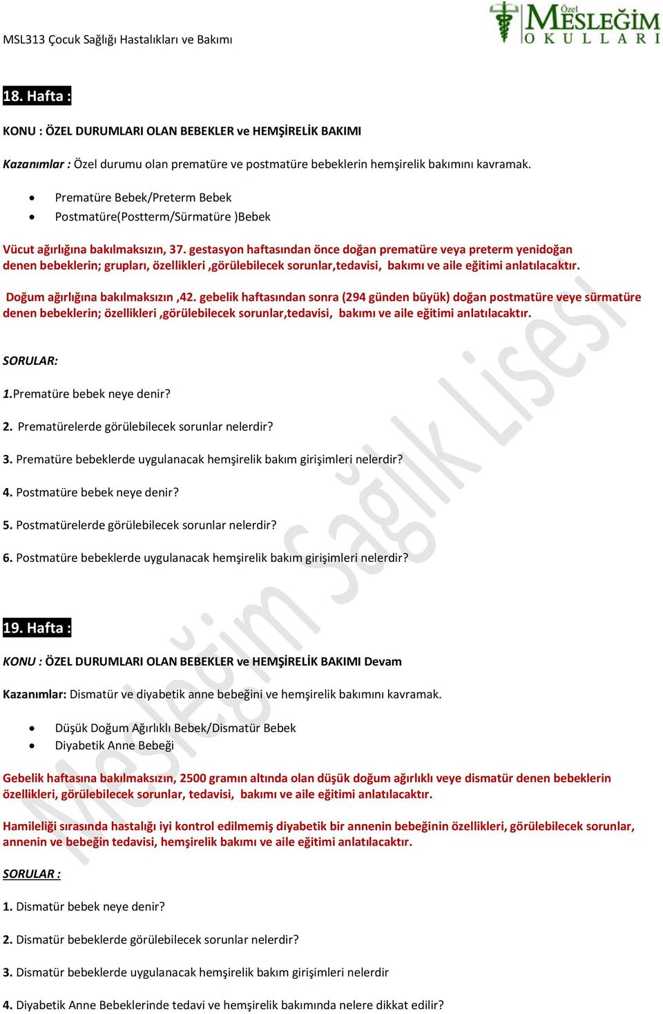 gestasyon haftasından önce doğan prematüre veya preterm yenidoğan denen bebeklerin; grupları, özellikleri,görülebilecek sorunlar,tedavisi, bakımı ve aile eğitimi anlatılacaktır.