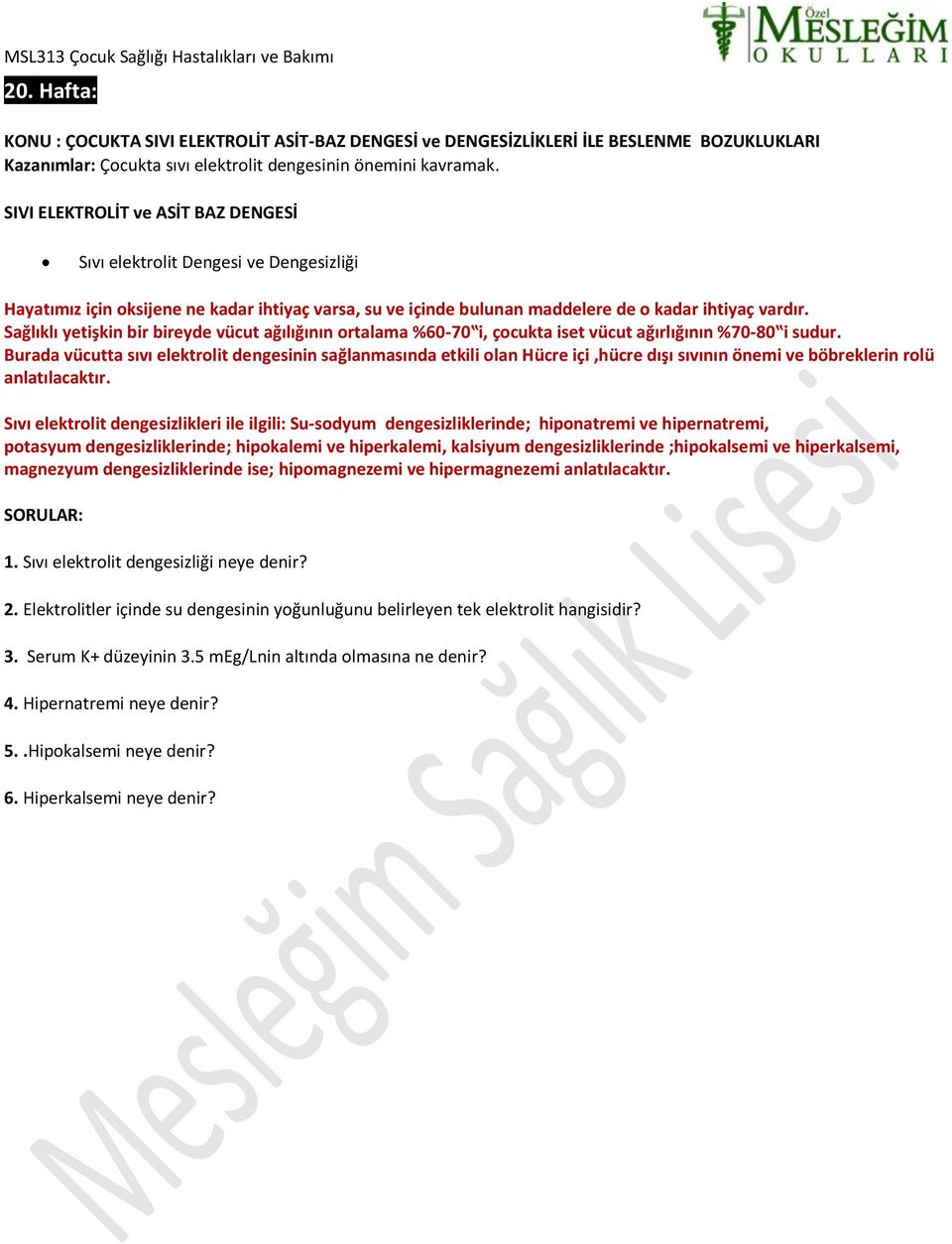 Sağlıklı yetişkin bir bireyde vücut ağılığının ortalama %60-70 i, çocukta iset vücut ağırlığının %70-80 i sudur.