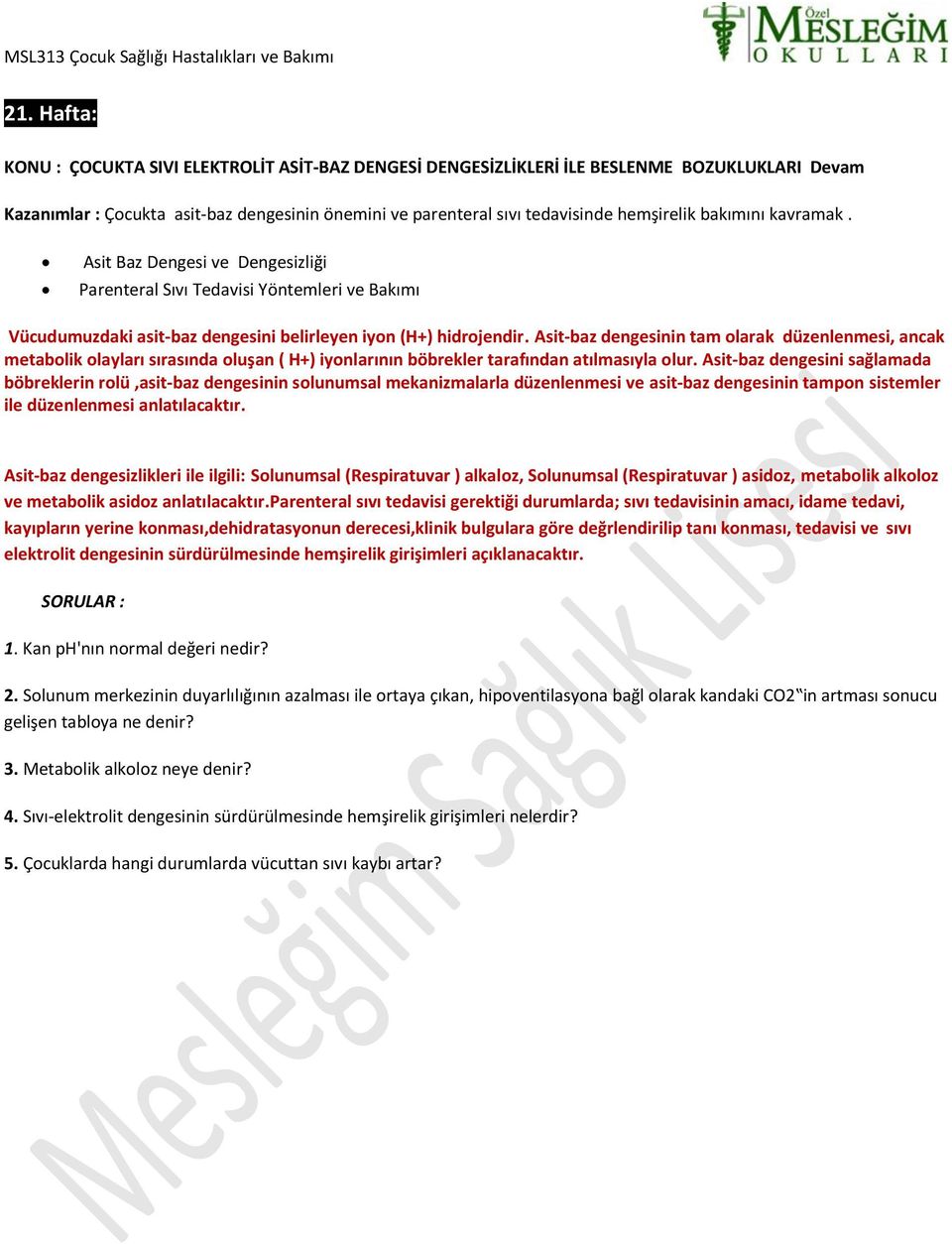 Asit-baz dengesinin tam olarak düzenlenmesi, ancak metabolik olayları sırasında oluşan ( H+) iyonlarının böbrekler tarafından atılmasıyla olur.