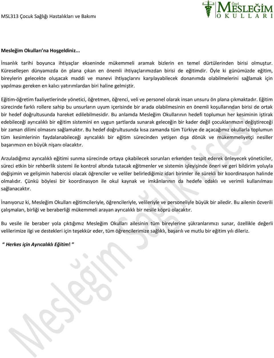 Öyle ki günümüzde eğitim, bireylerin gelecekte oluşacak maddi ve manevi ihtiyaçlarını karşılayabilecek donanımda olabilmelerini sağlamak için yapılması gereken en kalıcı yatırımlardan biri haline