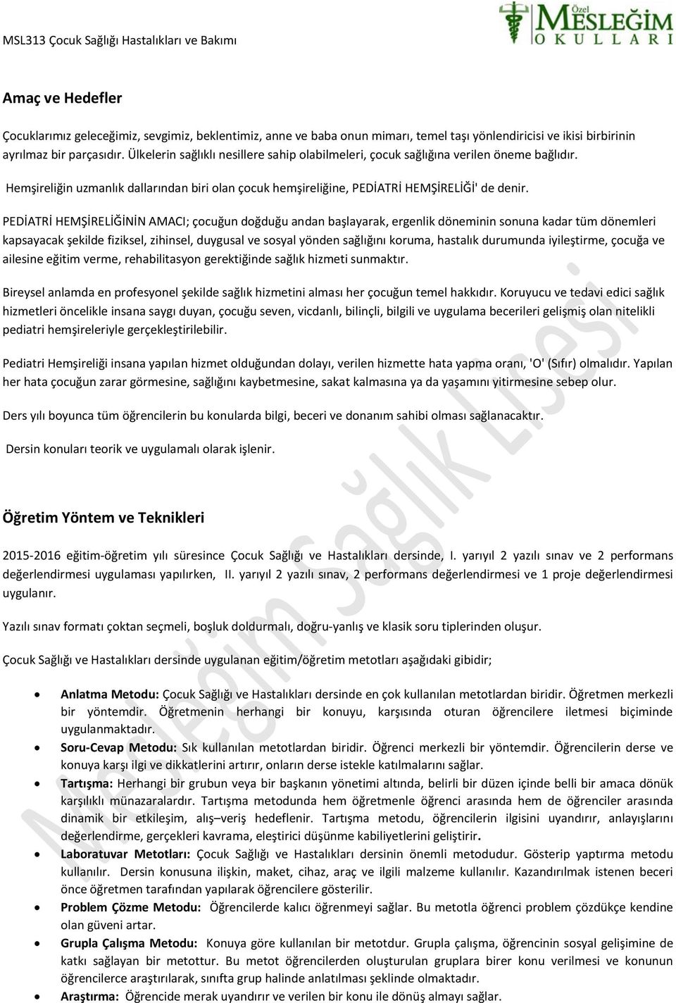 PEDİATRİ HEMŞİRELİĞİNİN AMACI; çocuğun doğduğu andan başlayarak, ergenlik döneminin sonuna kadar tüm dönemleri kapsayacak şekilde fiziksel, zihinsel, duygusal ve sosyal yönden sağlığını koruma,