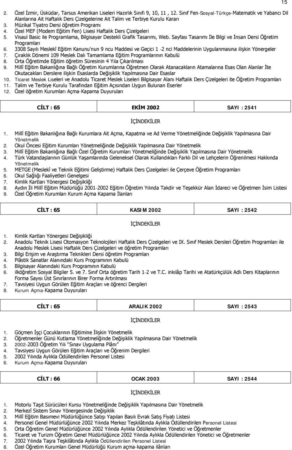 Özel MEF (Modem Eğitim Fen) Lisesi Haftalık Ders Çizelgeleri 5. Visaul Basic ile Programlama, Bilgisayar Destekli Grafik Tasarımı, Web. Sayfası Tasarımı İle Bilgi ve İnsan Dersi Öğretim Programları 6.