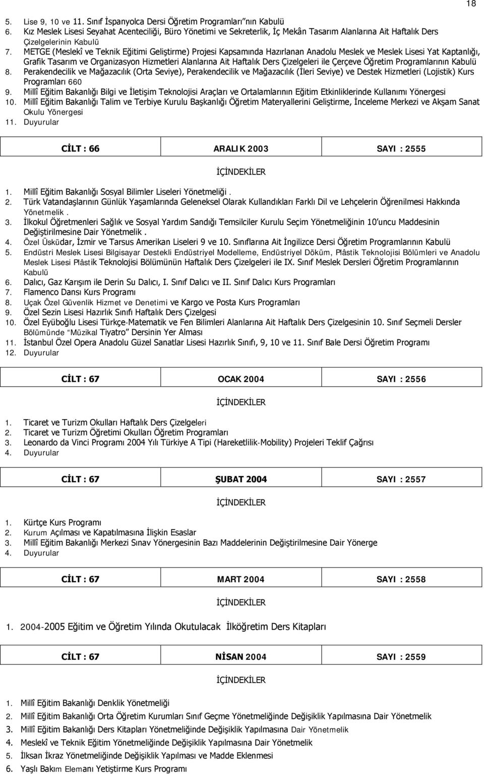 METGE (Meslekî ve Teknik Eğitimi Geliştirme) Projesi Kapsamında Hazırlanan Anadolu Meslek ve Meslek Lisesi Yat Kaptanlığı, Grafik Tasarım ve Organizasyon Hizmetleri Alanlarına Ait Haftalık Ders