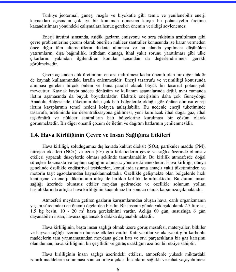 Enerji üretimi sırasında, asidik gazların emisyonu ve sera etkisinin azaltılması gibi çevre problemlerine çözüm olarak önerilen nükleer santraller konusunda ise karar vermeden önce diğer tüm