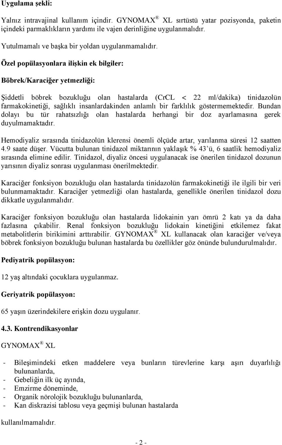 Özel popülasyonlara ilişkin ek bilgiler: Böbrek/Karaciğer yetmezliği: Şiddetli böbrek bozukluğu olan hastalarda (CrCL < 22 ml/dakika) tinidazolün farmakokinetiği, sağlıklı insanlardakinden anlamlı