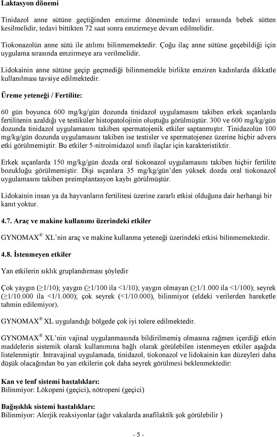 Lidokainin anne sütüne geçip geçmediği bilinmemekle birlikte emziren kadınlarda dikkatle kullanılması tavsiye edilmektedir.