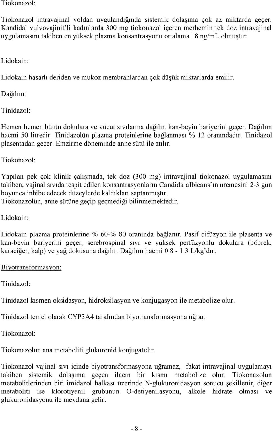 Lidokain: Lidokain hasarlı deriden ve mukoz membranlardan çok düşük miktarlarda emilir. Dağılım: Tinidazol: Hemen hemen bütün dokulara ve vücut sıvılarına dağılır, kan-beyin bariyerini geçer.