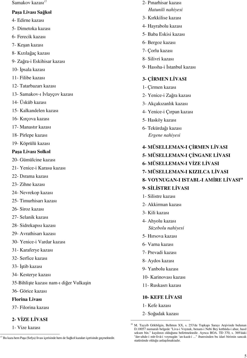 kazası 21- Yenice-i Karasu kazası 22- Dırama kazası 23- Zihne kazası 24- Nevrekop kazası 25- Timurhisarı kazası 26- Siroz kazası 27- Selanik kazası 28- Sidrekapısı kazası 29- Avrathisarı kazası 30-