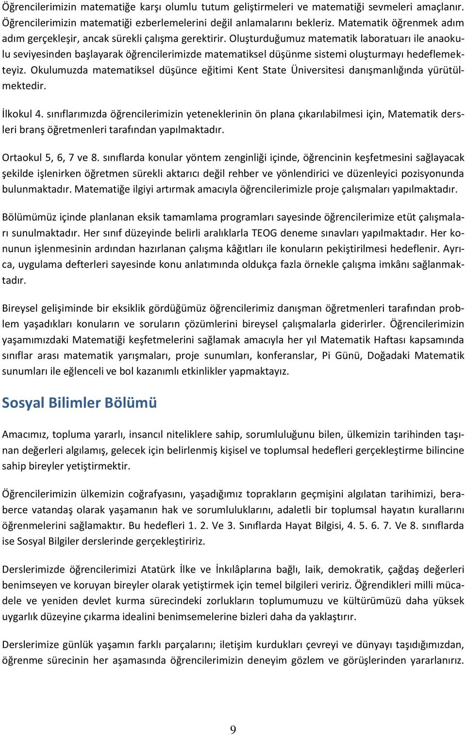 Oluşturduğumuz matematik laboratuarı ile anaokulu seviyesinden başlayarak öğrencilerimizde matematiksel düşünme sistemi oluşturmayı hedeflemekteyiz.