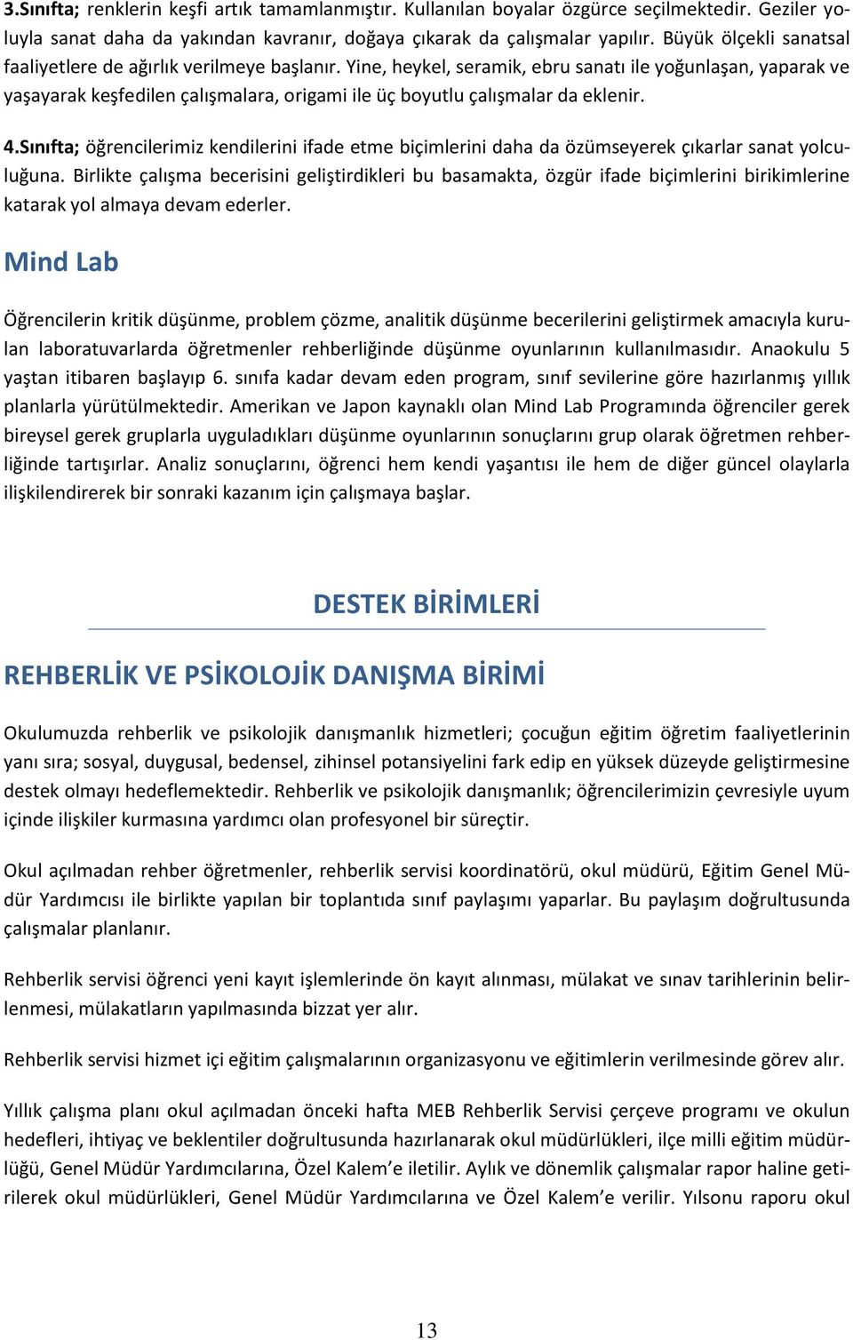 Yine, heykel, seramik, ebru sanatı ile yoğunlaşan, yaparak ve yaşayarak keşfedilen çalışmalara, origami ile üç boyutlu çalışmalar da eklenir. 4.