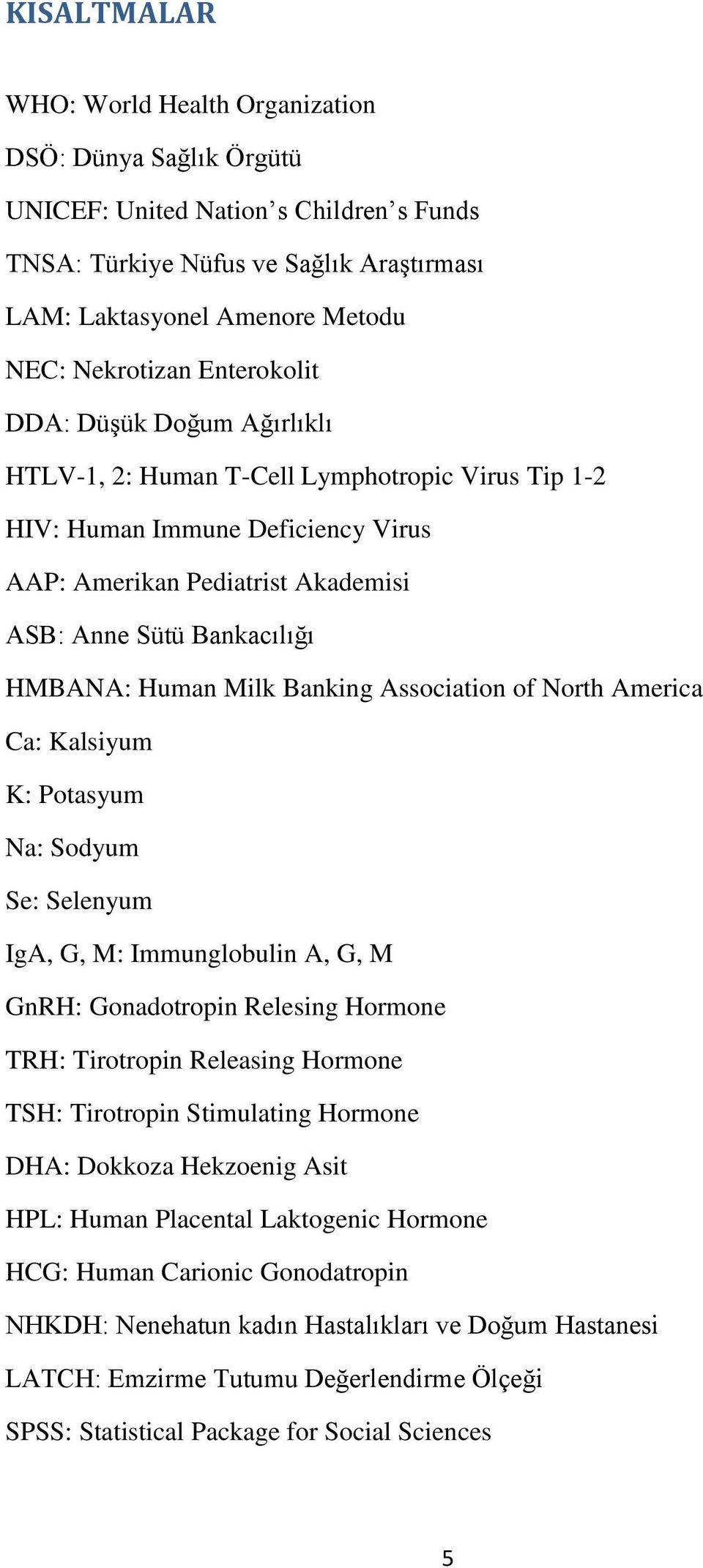 Human Milk Banking Association of North America Ca: Kalsiyum K: Potasyum Na: Sodyum Se: Selenyum IgA, G, M: Immunglobulin A, G, M GnRH: Gonadotropin Relesing Hormone TRH: Tirotropin Releasing Hormone