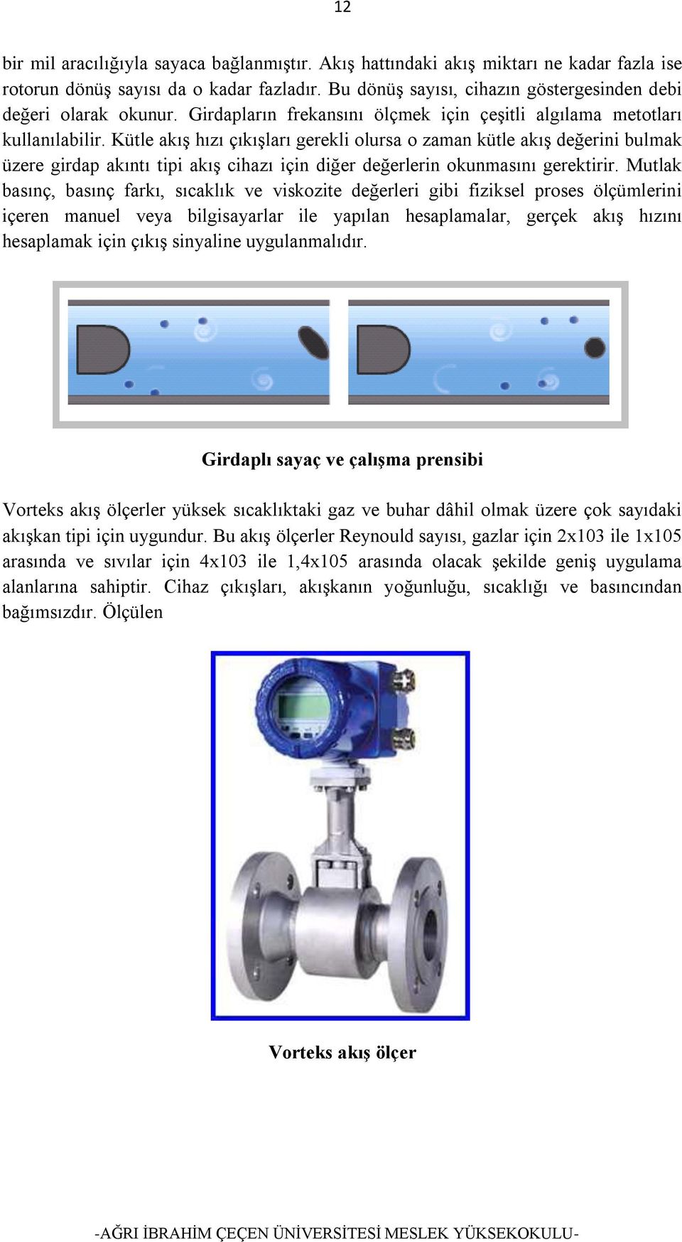 Kütle akış hızı çıkışları gerekli olursa o zaman kütle akış değerini bulmak üzere girdap akıntı tipi akış cihazı için diğer değerlerin okunmasını gerektirir.