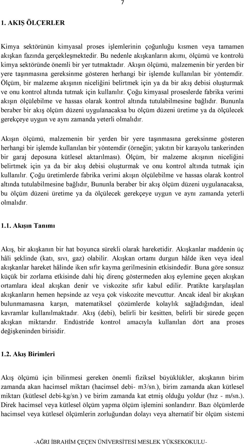 Akışın ölçümü, malzemenin bir yerden bir yere taşınmasına gereksinme gösteren herhangi bir işlemde kullanılan bir yöntemdir.