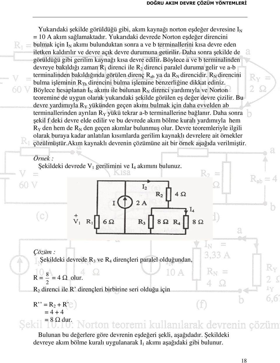 Daha sonra şekilde de görüldüğü gibi gerilim kaynağı kısa devre edilir.