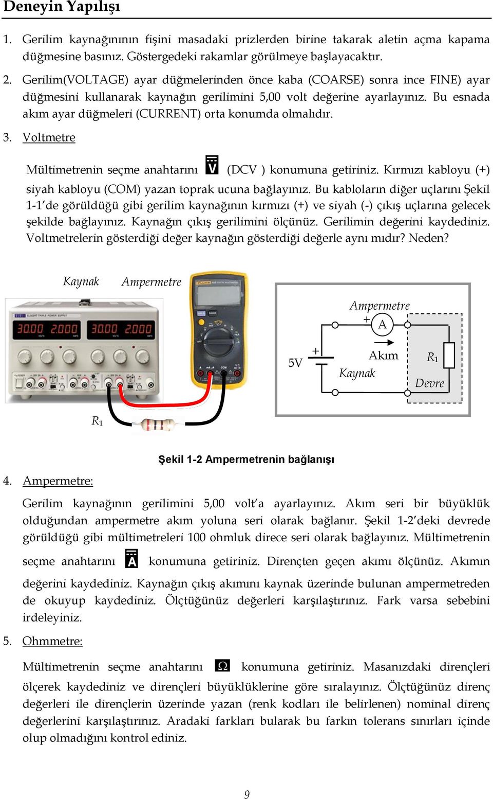 Bu esnada akım ayar düğmeleri (CURRENT) orta konumda olmalıdır. 3. Voltmetre Mültimetrenin seçme anahtarını V (DCV ) konumuna getiriniz.