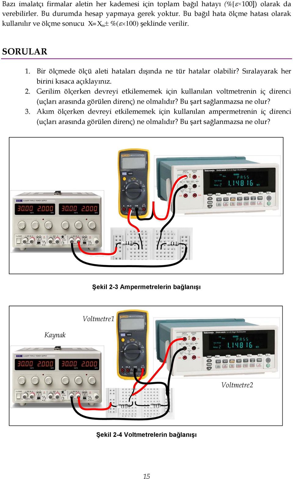 Sıralayarak her birini kısaca açıklayınız. 2. Gerilim ölçerken devreyi etkilememek için kullanılan voltmetrenin iç direnci (uçları arasında görülen direnç) ne olmalıdır?