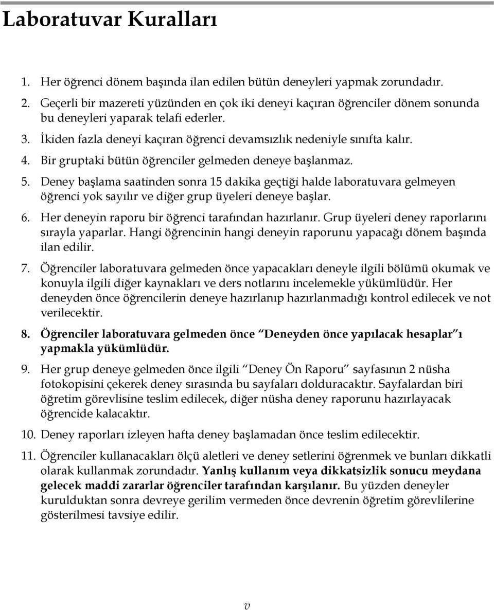 Bir gruptaki bütün öğrenciler gelmeden deneye başlanmaz. 5. Deney başlama saatinden sonra 15 dakika geçtiği halde laboratuvara gelmeyen öğrenci yok sayılır ve diğer grup üyeleri deneye başlar. 6.